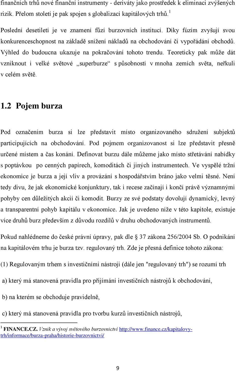 Výhled do budoucna ukazuje na pokračování tohoto trendu. Teoreticky pak může dát vzniknout i velké světové superburze s působností v mnoha zemích světa, neřkuli v celém světě. 1.