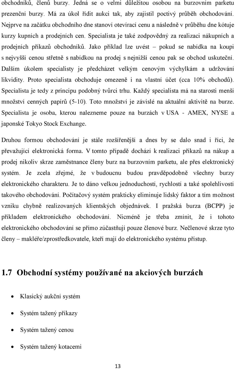 Specialista je také zodpovědný za realizaci nákupních a prodejních příkazů obchodníků.