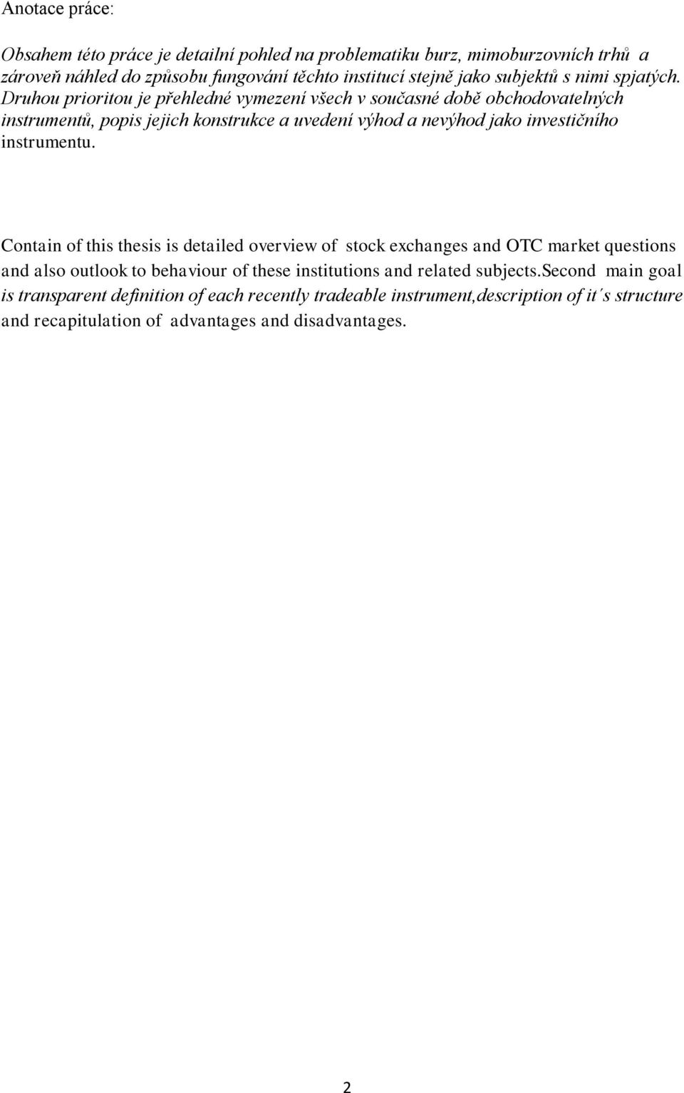 Druhou prioritou je přehledné vymezení všech v současné době obchodovatelných instrumentů, popis jejich konstrukce a uvedení výhod a nevýhod jako investičního instrumentu.