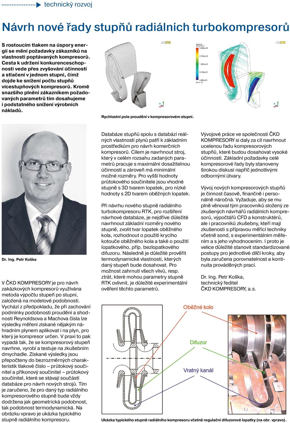 Kromě snazšího plnění zákazníkem požadovaných parametrů tím dosahujeme i podstatného snížení výrobních nákladů. Rychlostní pole proudění v kompresorovém stupni. Dr. Ing.