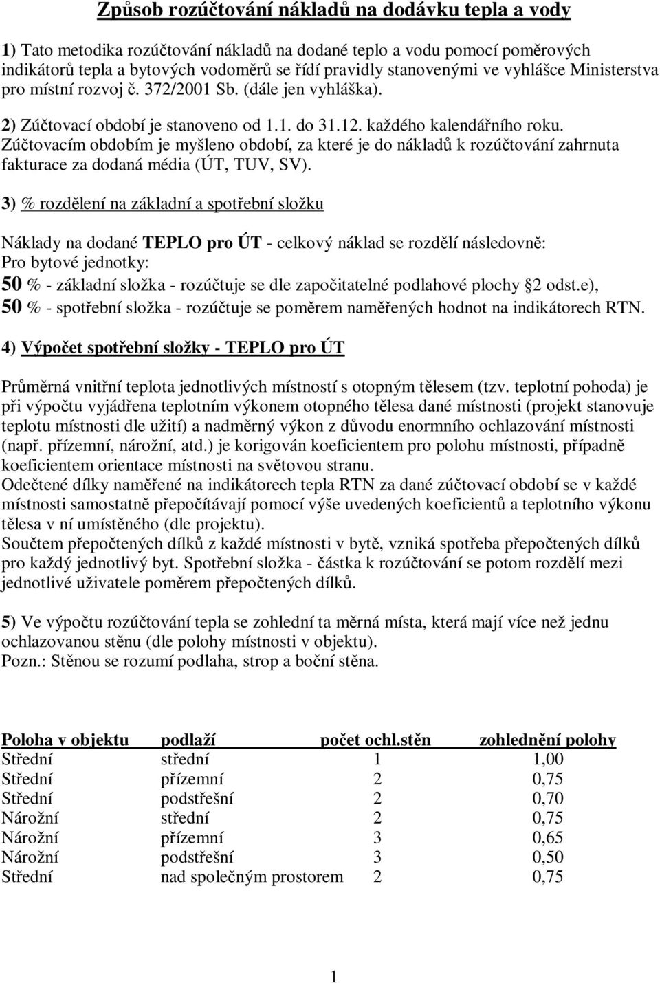 Zúčtovacím obdobím je myšleno období, za které je do nákladů k rozúčtování zahrnuta fakturace za dodaná média (ÚT, TUV, SV).