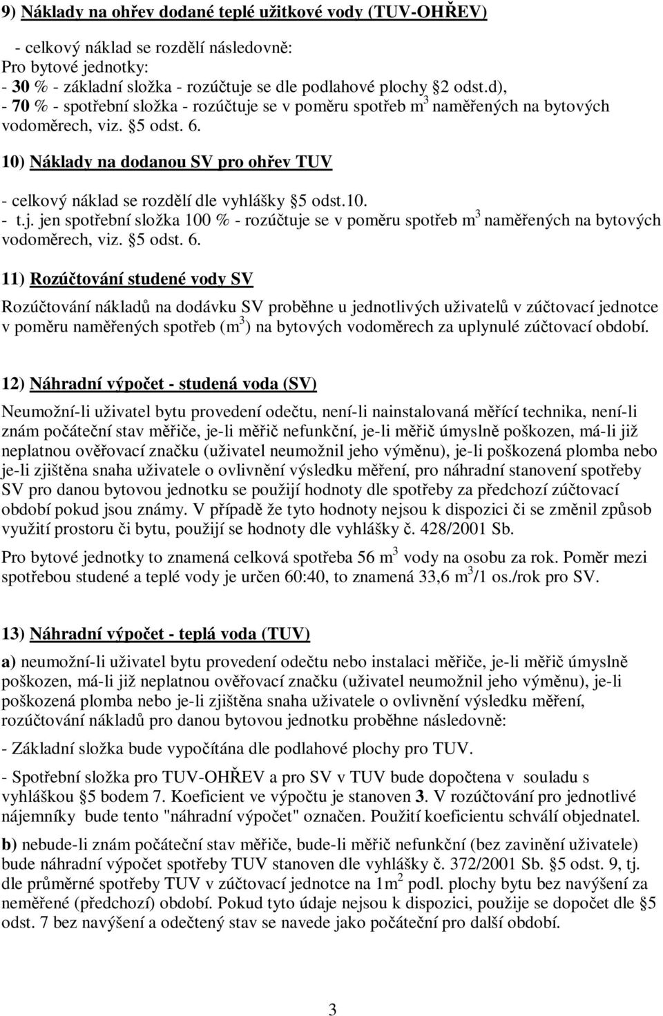 10) Náklady na dodanou SV pro ohřev TUV - celkový náklad se rozdělí dle vyhlášky 5 odst.10. - t.j.