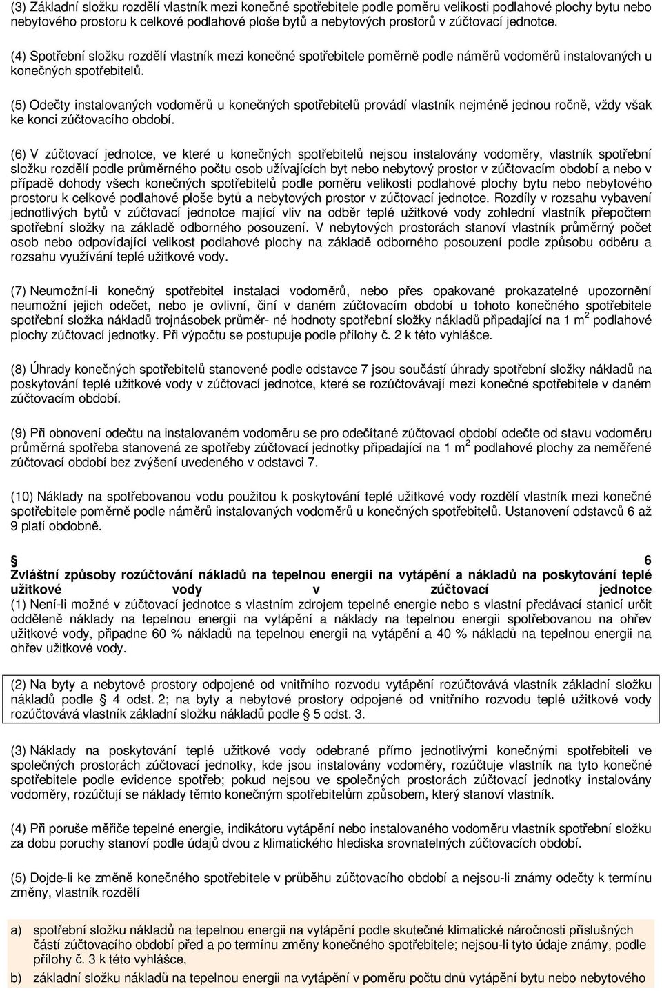 (5) Odečty instalovaných vodoměrů u konečných spotřebitelů provádí vlastník nejméně jednou ročně, vždy však ke konci zúčtovacího období.