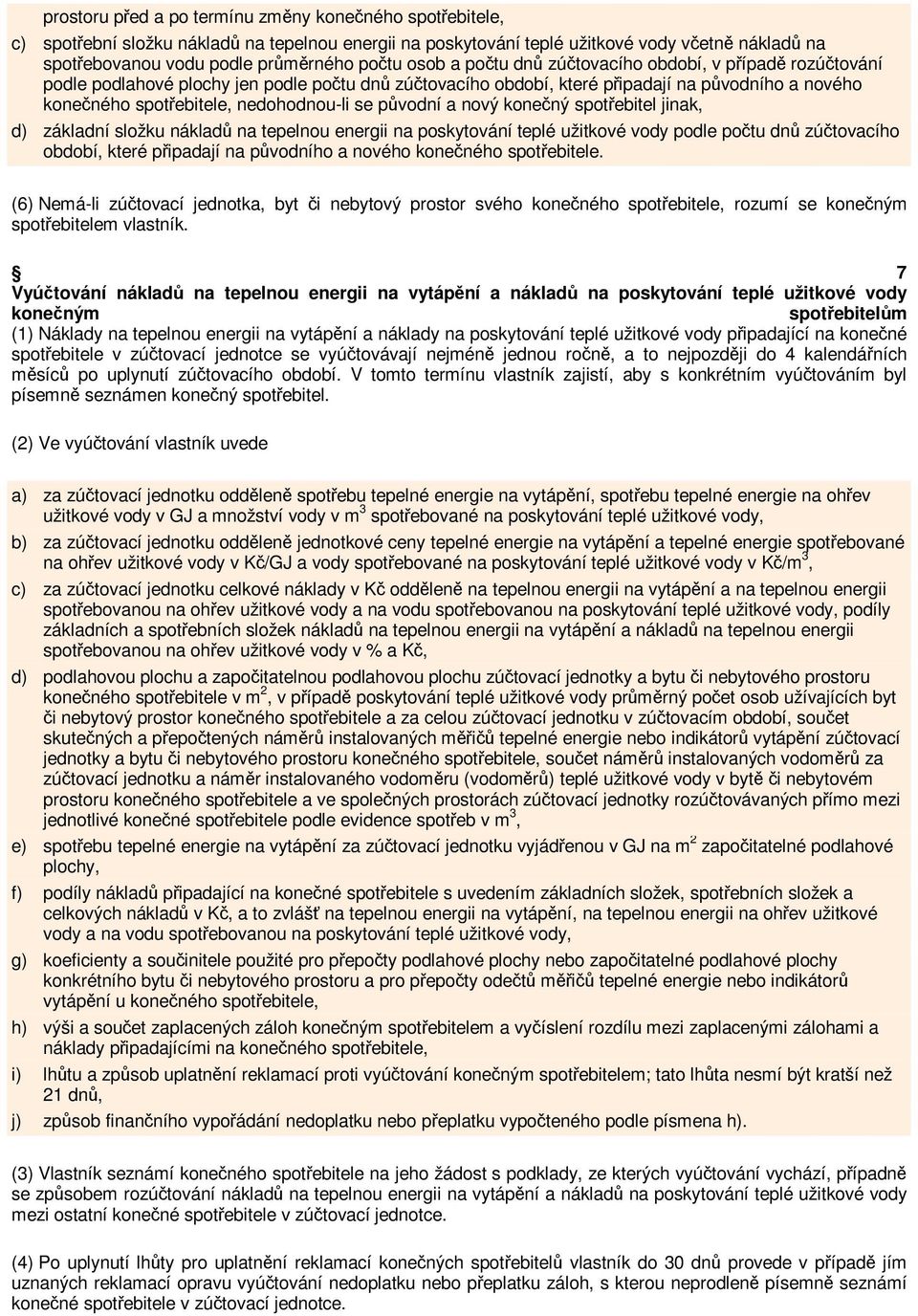 se původní a nový konečný spotřebitel jinak, d) základní složku nákladů na tepelnou energii na poskytování teplé užitkové vody podle počtu dnů zúčtovacího období, které připadají na původního a