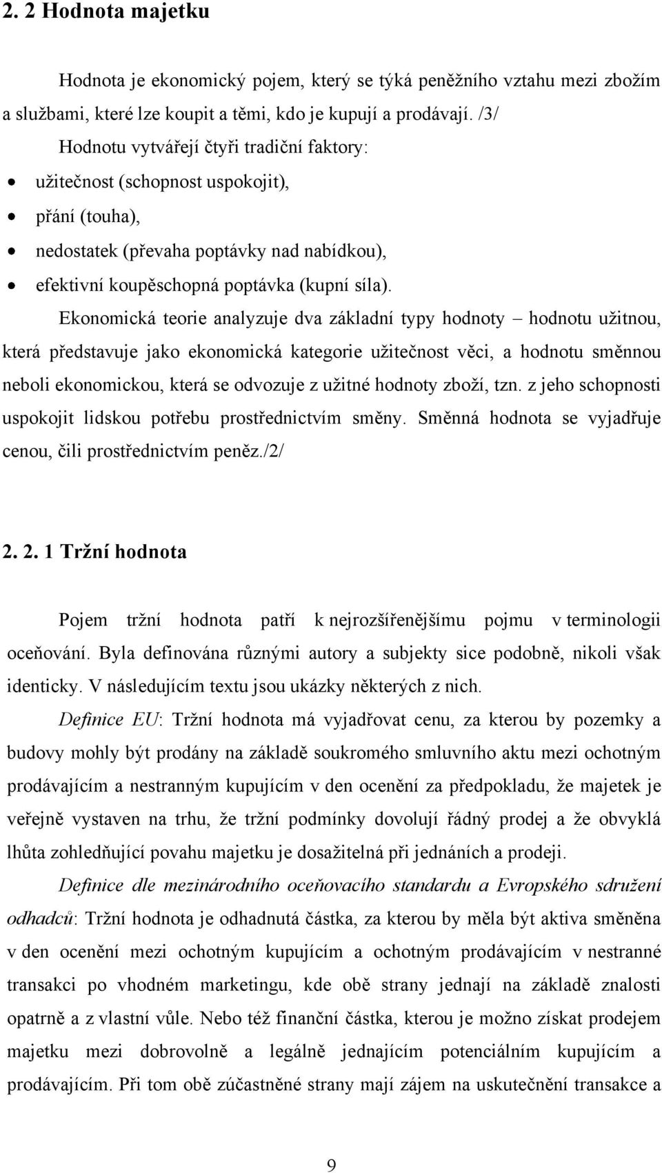 Ekonomická teorie analyzuje dva základní typy hodnoty hodnotu uţitnou, která představuje jako ekonomická kategorie uţitečnost věci, a hodnotu směnnou neboli ekonomickou, která se odvozuje z uţitné