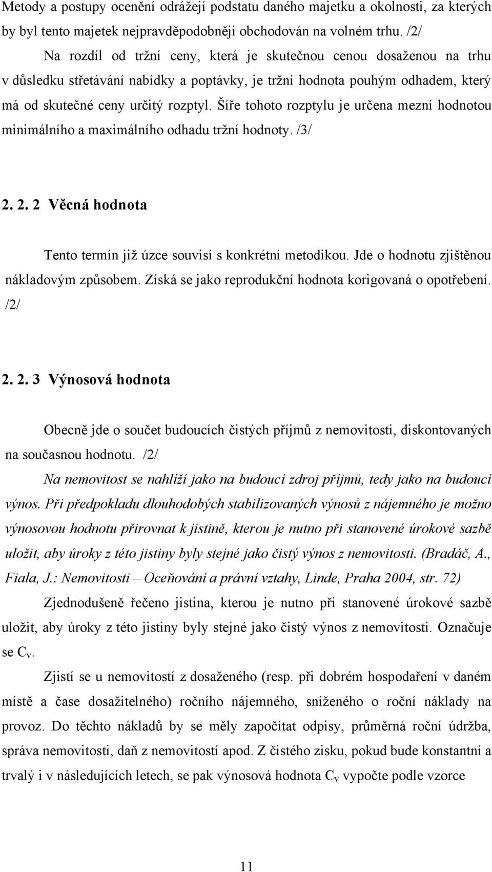 Šíře tohoto rozptylu je určena mezní hodnotou minimálního a maximálního odhadu trţní hodnoty. /3/ 2. 2. 2 Věcná hodnota Tento termín jiţ úzce souvisí s konkrétní metodikou.