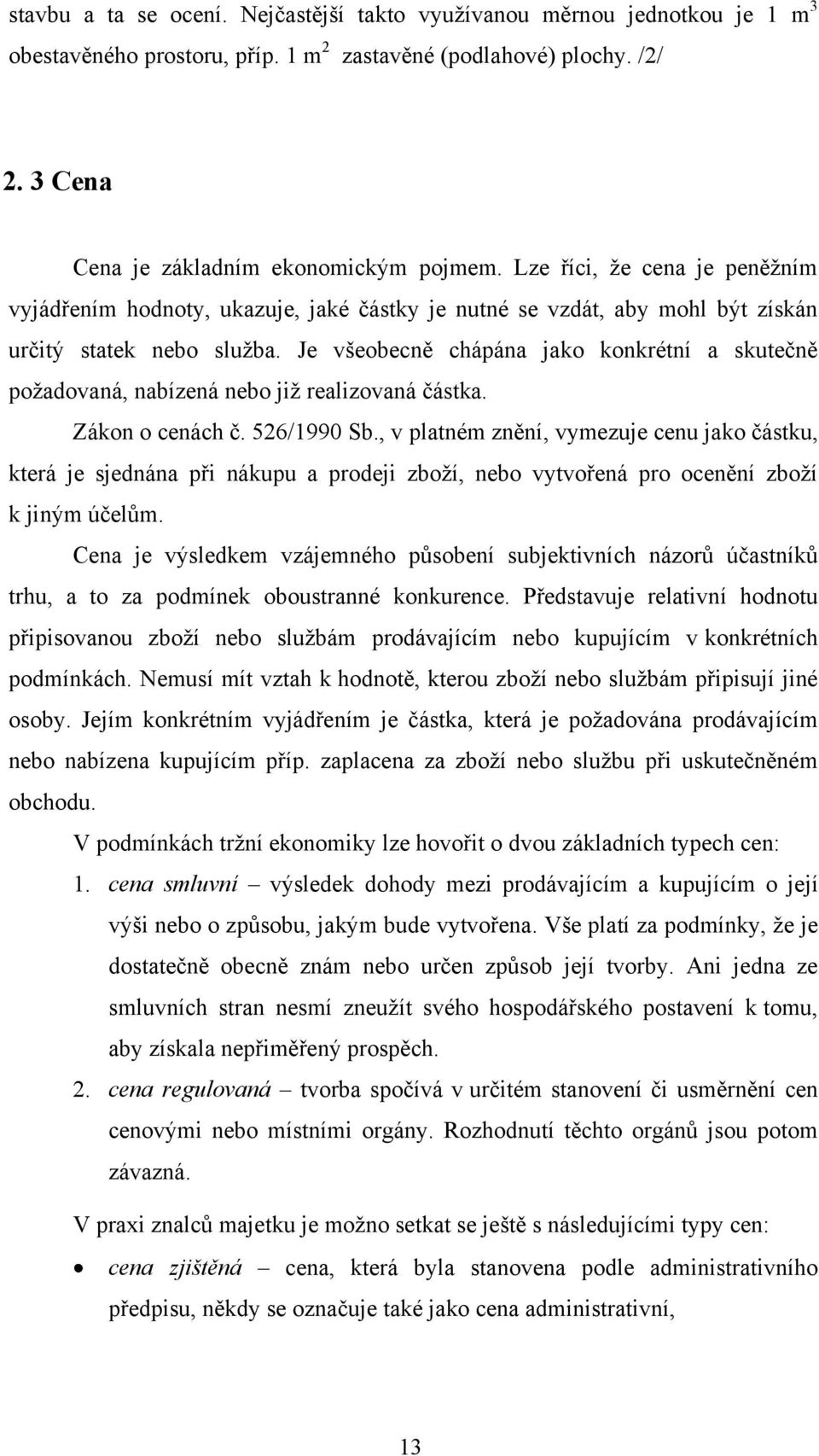 Je všeobecně chápána jako konkrétní a skutečně poţadovaná, nabízená nebo jiţ realizovaná částka. Zákon o cenách č. 526/1990 Sb.