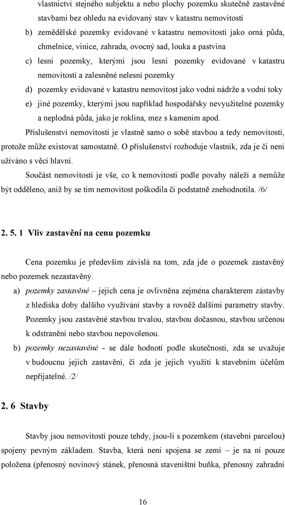 katastru nemovitost jako vodní nádrţe a vodní toky e) jiné pozemky, kterými jsou například hospodářsky nevyuţitelné pozemky a neplodná půda, jako je roklina, mez s kamením apod.