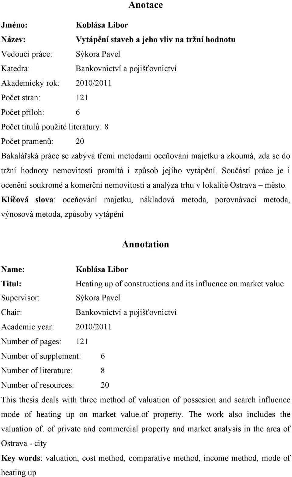 vytápění. Součástí práce je i ocenění soukromé a komerční nemovitosti a analýza trhu v lokalitě Ostrava město.