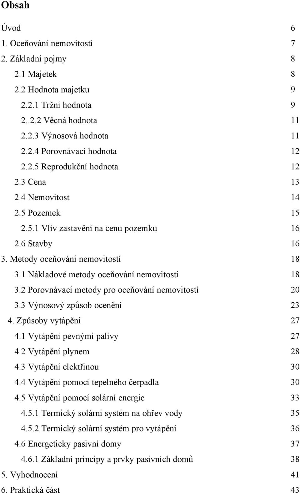 1 Nákladové metody oceňování nemovitostí 18 3.2 Porovnávací metody pro oceňování nemovitostí 20 3.3 Výnosový způsob ocenění 23 4. Způsoby vytápění 27 4.1 Vytápění pevnými palivy 27 4.