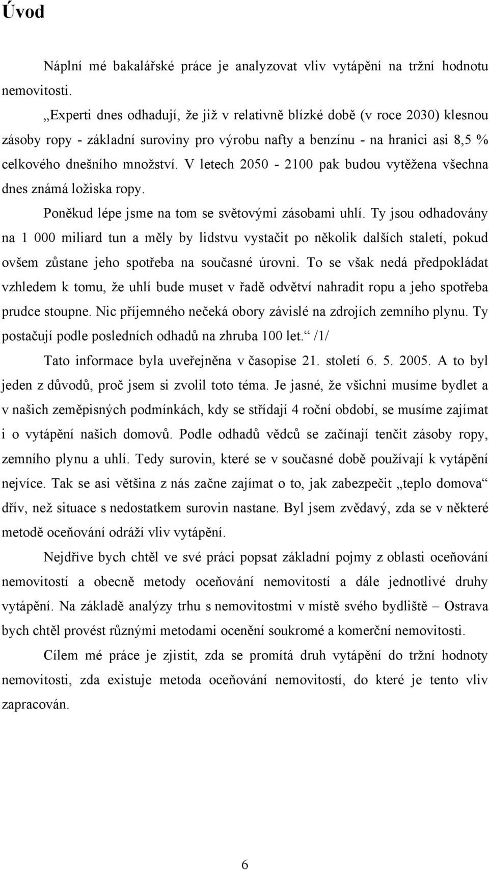 V letech 2050-2100 pak budou vytěţena všechna dnes známá loţiska ropy. Poněkud lépe jsme na tom se světovými zásobami uhlí.