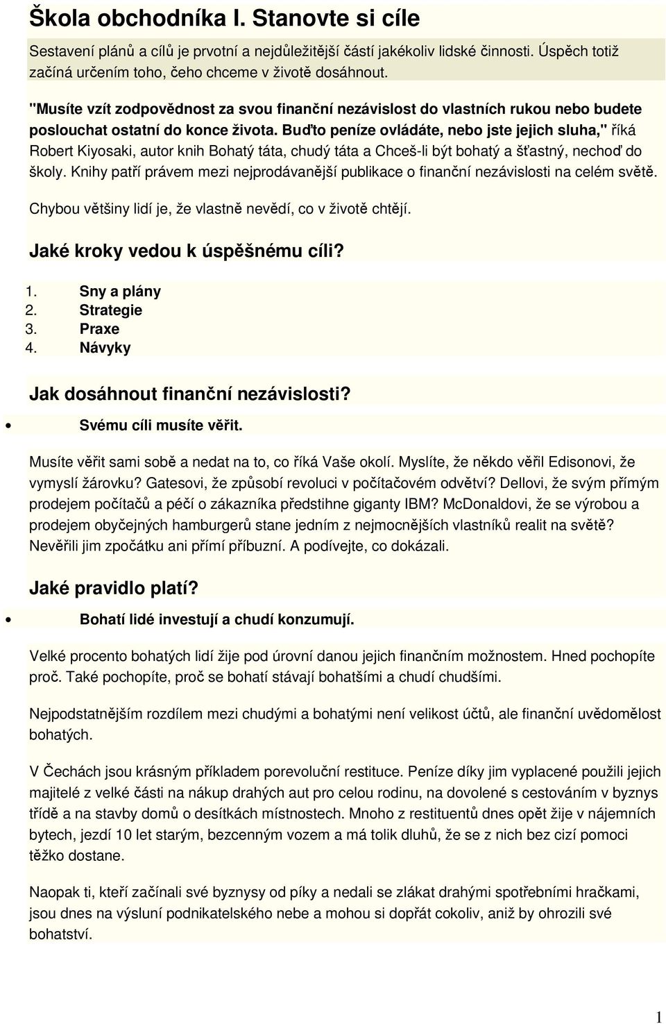 Buďto peníze ovládáte, nebo jste jejich sluha," říká Robert Kiyosaki, autor knih Bohatý táta, chudý táta a Chceš-li být bohatý a šťastný, nechoď do školy.