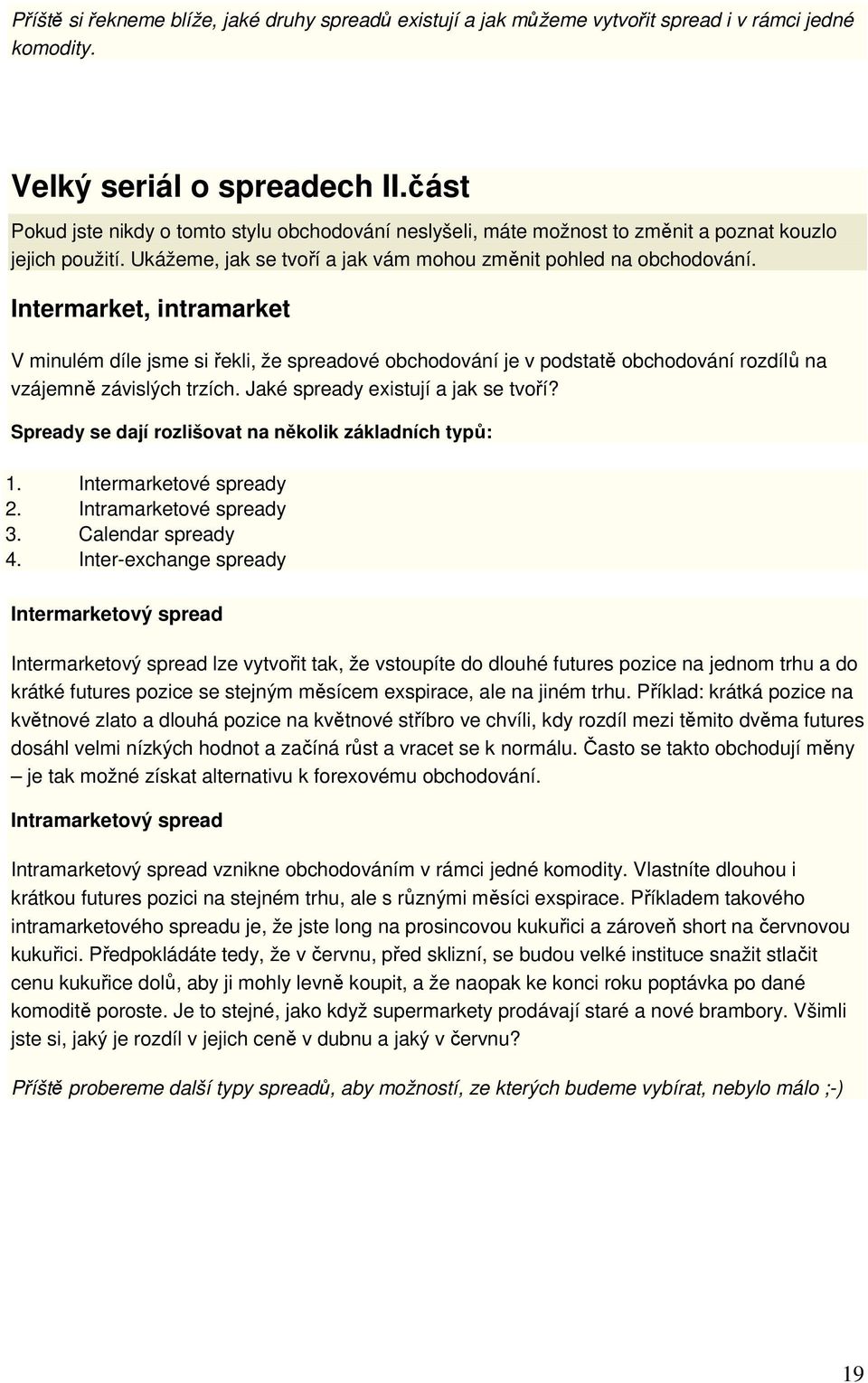 Intermarket, intramarket V minulém díle jsme si řekli, že spreadové obchodování je v podstatě obchodování rozdílů na vzájemně závislých trzích. Jaké spready existují a jak se tvoří?