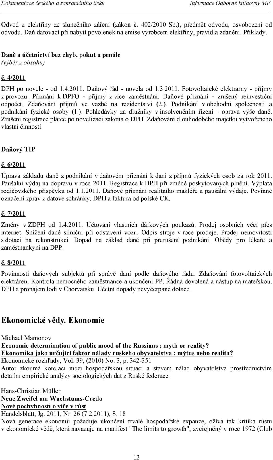 3.2011. Fotovoltaické elektrárny - příjmy z provozu. Přiznání k DPFO - příjmy z více zaměstnání. Daňové přiznání - zrušený reinvestiční odpočet. Zdaňování příjmů ve vazbě na rezidentství (2.).