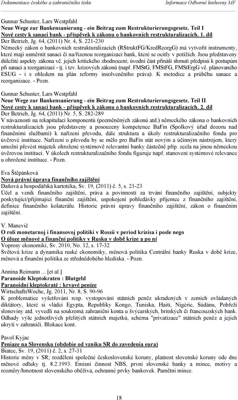 221-230 Německý zákon o bankovních restrukturalizacích (RStruktFG/KredReorgG) má vytvořit instrumenty, které mají usměrnit sanaci či na/řízenou reorganizaci bank, které se ocitly v potížích.