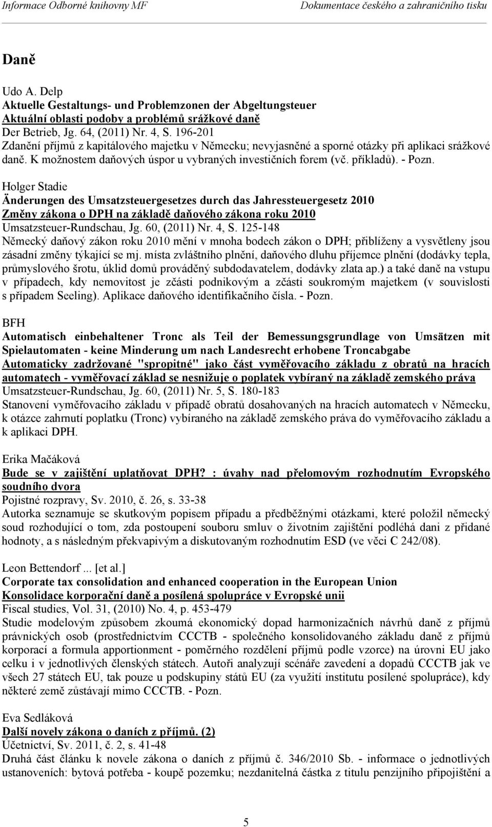 196-201 Zdanění příjmů z kapitálového majetku v Německu; nevyjasněné a sporné otázky při aplikaci srážkové daně. K možnostem daňových úspor u vybraných investičních forem (vč. příkladů). - Pozn.