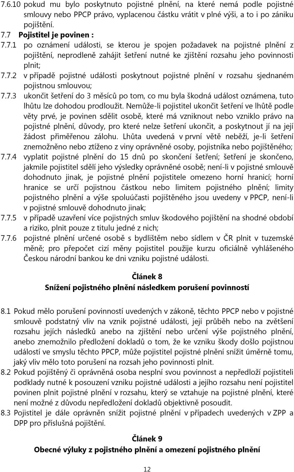 7.3 ukončit šetření do 3 měsíců po tom, co mu byla škodná událost oznámena, tuto lhůtu lze dohodou prodloužit.