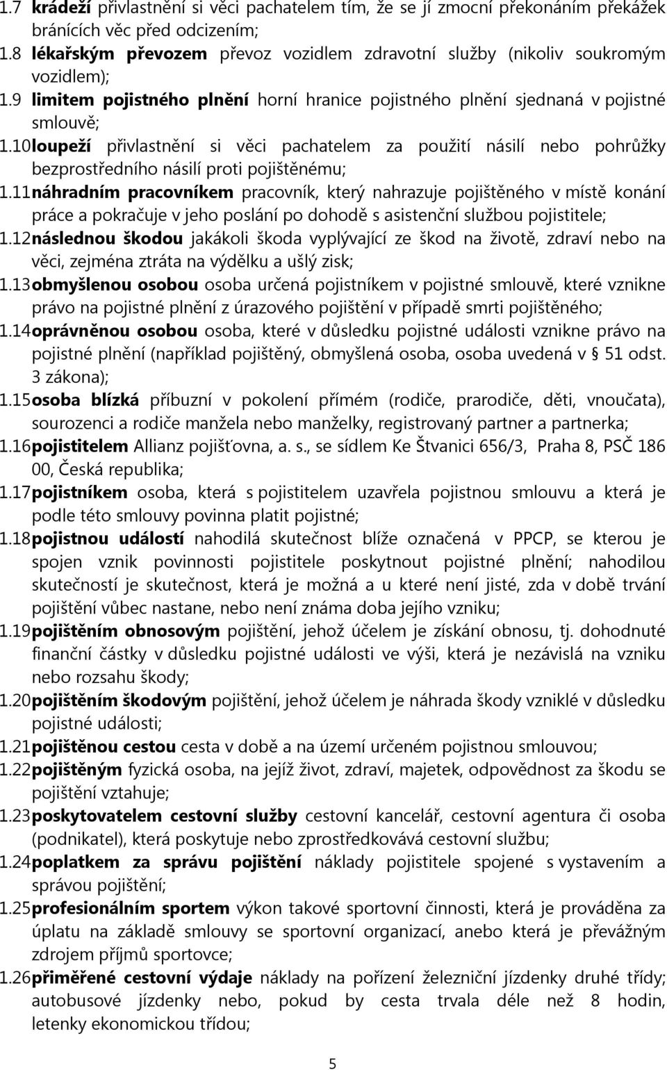 10 loupeží přivlastnění si věci pachatelem za použití násilí nebo pohrůžky bezprostředního násilí proti pojištěnému; 1.