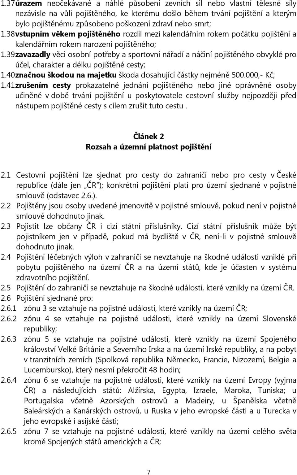 39 zavazadly věci osobní potřeby a sportovní nářadí a náčiní pojištěného obvyklé pro účel, charakter a délku pojištěné cesty; 1.40 značnou škodou na majetku škoda dosahující částky nejméně 500.