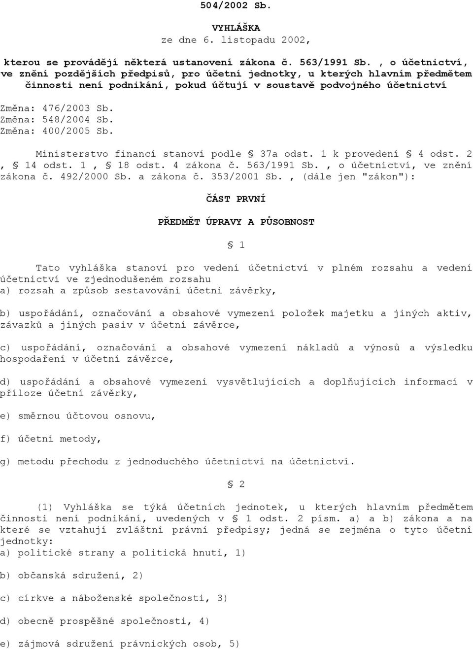 2, 14 odst. 1, 18 odst. 4 zákona ). 563/1991 Sb., o ú)etnictví, ve znní zákona ). 492/2000 Sb. a zákona ). 353/2001 Sb., (dále jen "zákon"): 5ÁST PRVNÍ P;EDM?