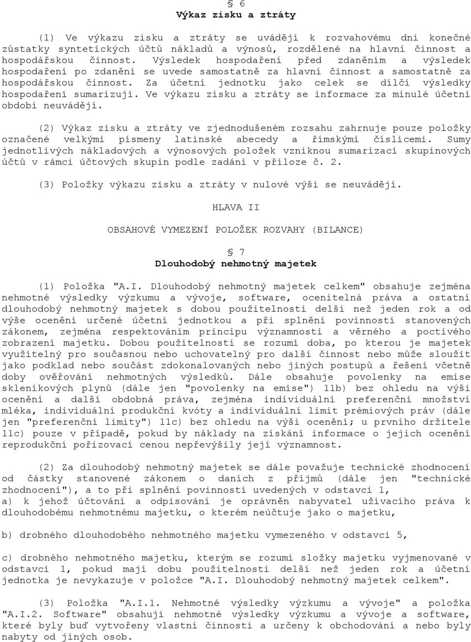 Za ú)etní jednotku jako celek se díl)í výsledky hospoda6ení sumarizují. Ve výkazu zisku a ztráty se informace za minulé ú)etní období neuvádjí.