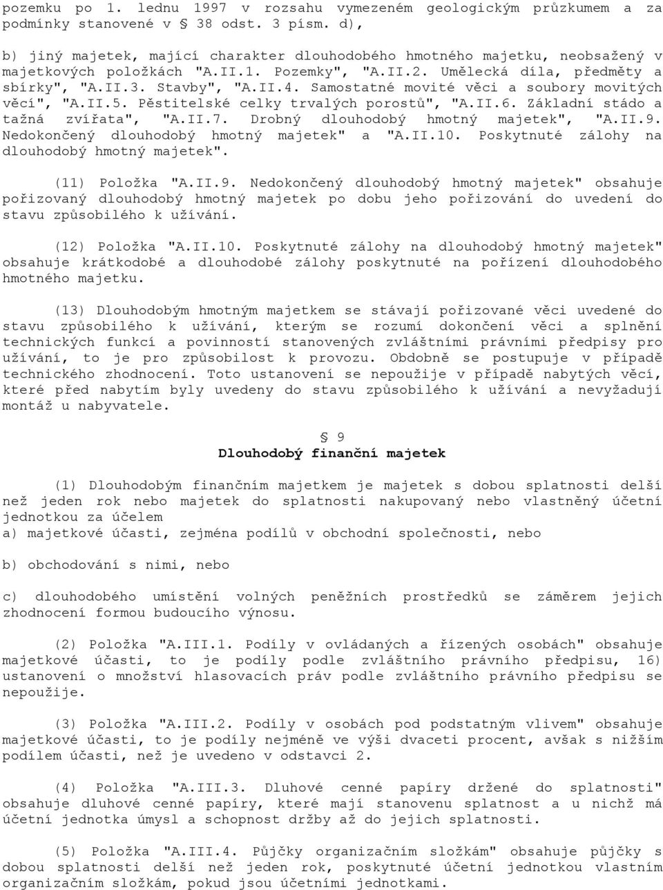 Samostatné movité vci a soubory movitých vcí", "A.II.5. Pstitelské celky trvalých porost5", "A.II.6. Základní stádo a tažná zví6ata", "A.II.7. Drobný dlouhodobý hmotný majetek", "A.II.9.