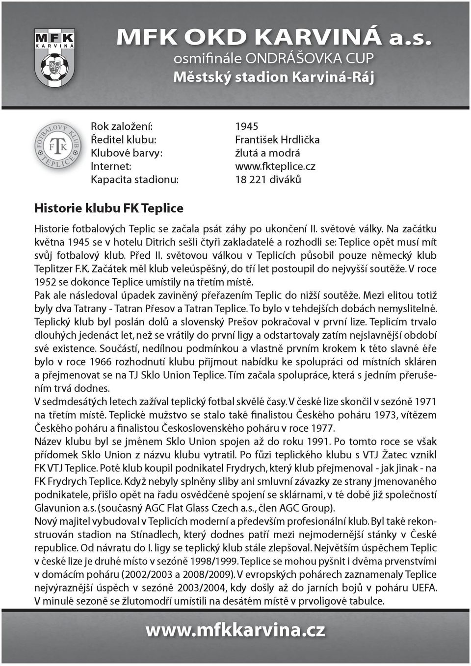 Na začátku května 1945 se v hotelu Ditrich sešli čtyři zakladatelé a rozhodli se: Teplice opět musí mít svůj fotbalový klub. Před II.