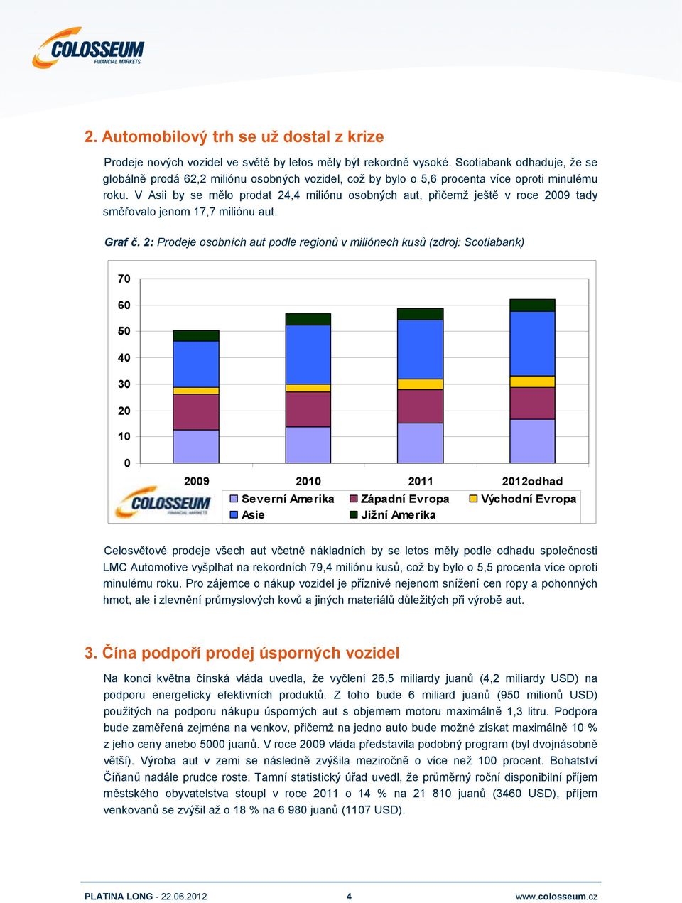 V Asii by se mělo prodat 24,4 miliónu osobných aut, přičemž ještě v roce 2009 tady směřovalo jenom 17,7 miliónu aut. Graf č.