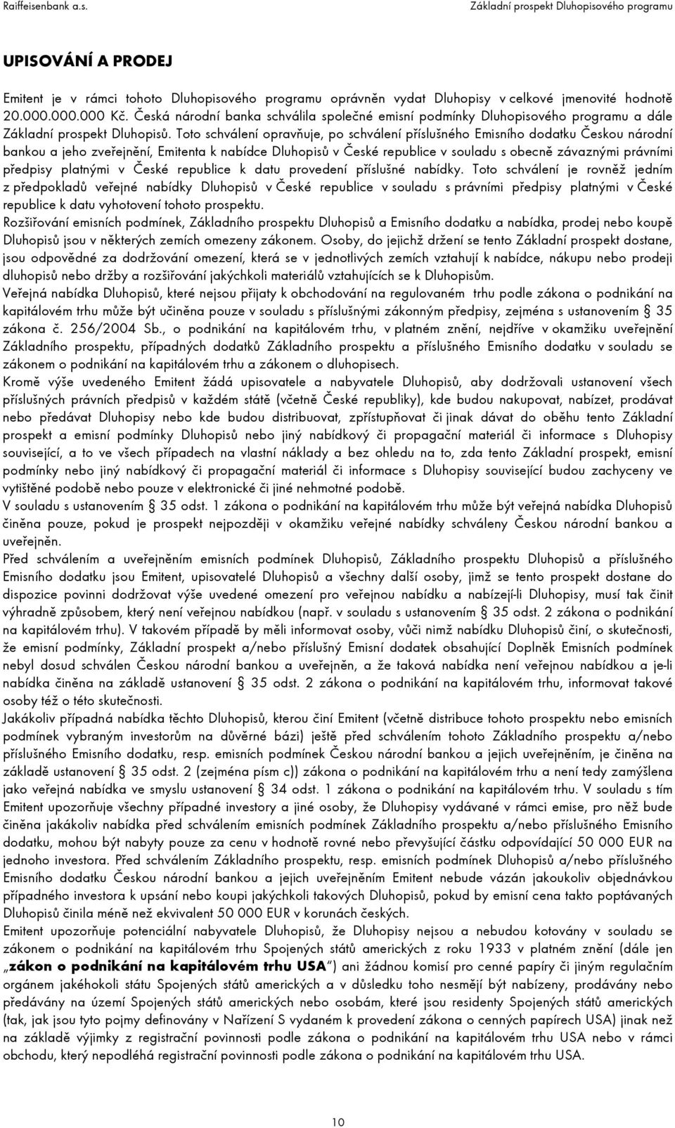 Toto schválení opravňuje, po schválení příslušného Emisního dodatku Českou národní bankou a jeho zveřejnění, Emitenta k nabídce Dluhopisů v České republice v souladu s obecně závaznými právními