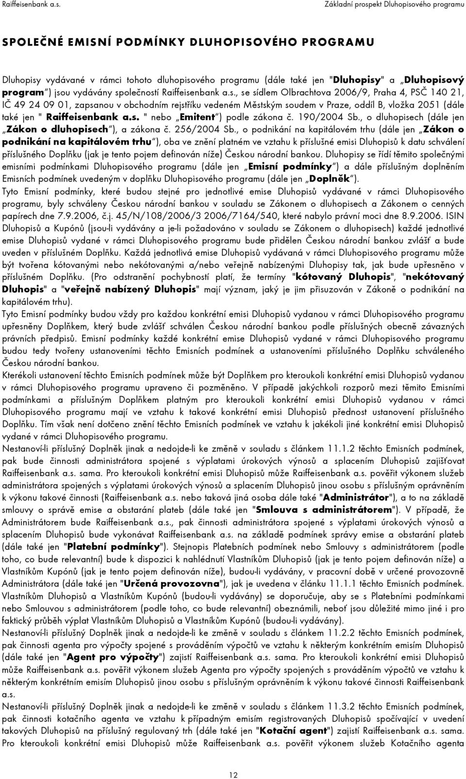 190/2004 Sb., o dluhopisech (dále jen Zákon o dluhopisech ), a zákona č. 256/2004 Sb.