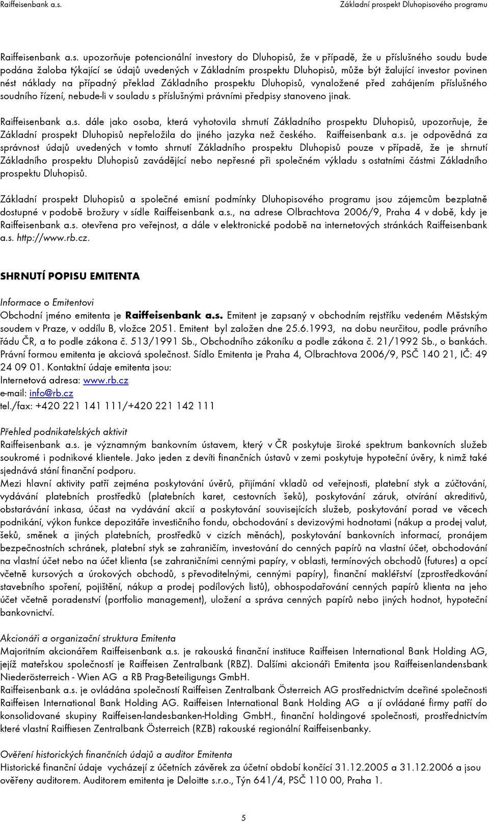 upozorňuje potencionální investory do Dluhopisů, že v případě, že u příslušného soudu bude podána žaloba týkající se údajů uvedených v Základním prospektu Dluhopisů, může být žalující investor