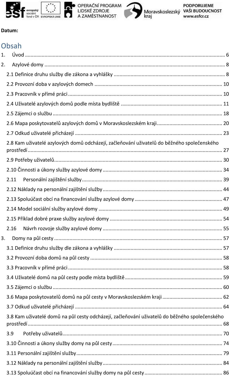 8 Kam uživatelé azylových domů odcházejí, začleňování uživatelů do běžného společenského prostředí... 27 2.9 Potřeby uživatelů... 30 2.10 Činnosti a úkony služby azylové domy... 34 2.