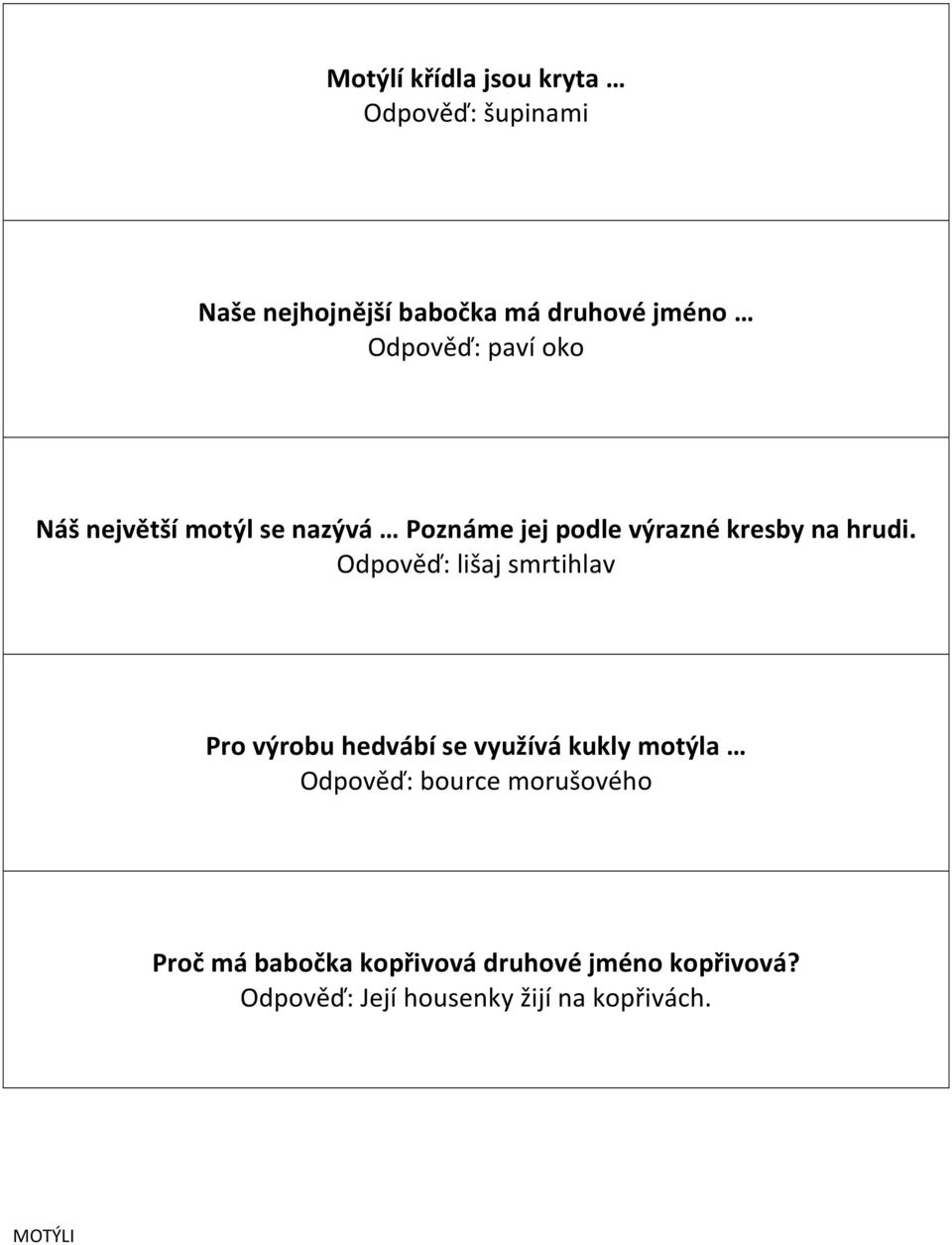 Odpověď: lišaj smrtihlav Pro výrobu hedvábí se využívá kukly motýla Odpověď: bource