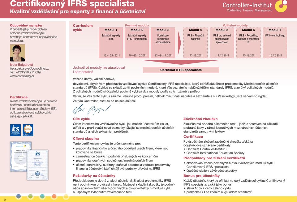 Olga Cechlová jednatelka Certifikovaný IFRS specialista Odpovědný manažer V případě jakýchkoliv dotazů ohledně vzdělávacího cyklu neváhejte kontaktovat odpovědného manažera.