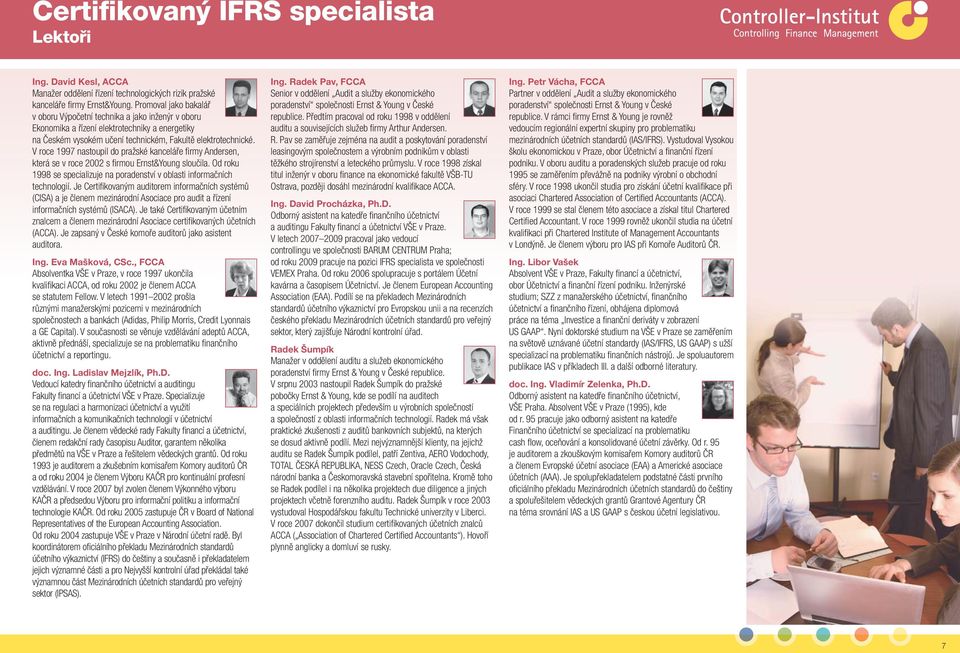 V roce 1997 nastoupil do pražské kanceláře fi rmy Andersen, která se v roce 2002 s fi rmou Ernst&Young sloučila. Od roku 1998 se specializuje na poradenství v oblasti informačních technologií.