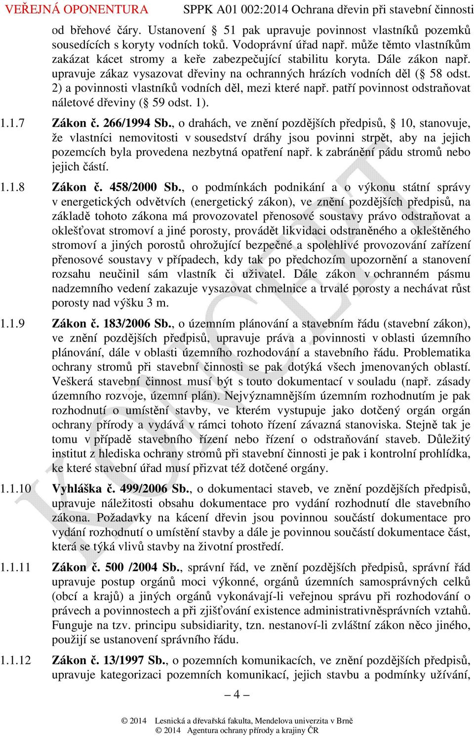 2) a povinnosti vlastníků vodních děl, mezi které např. patří povinnost odstraňovat náletové dřeviny ( 59 odst. 1). 1.1.7 Zákon č. 266/1994 Sb.