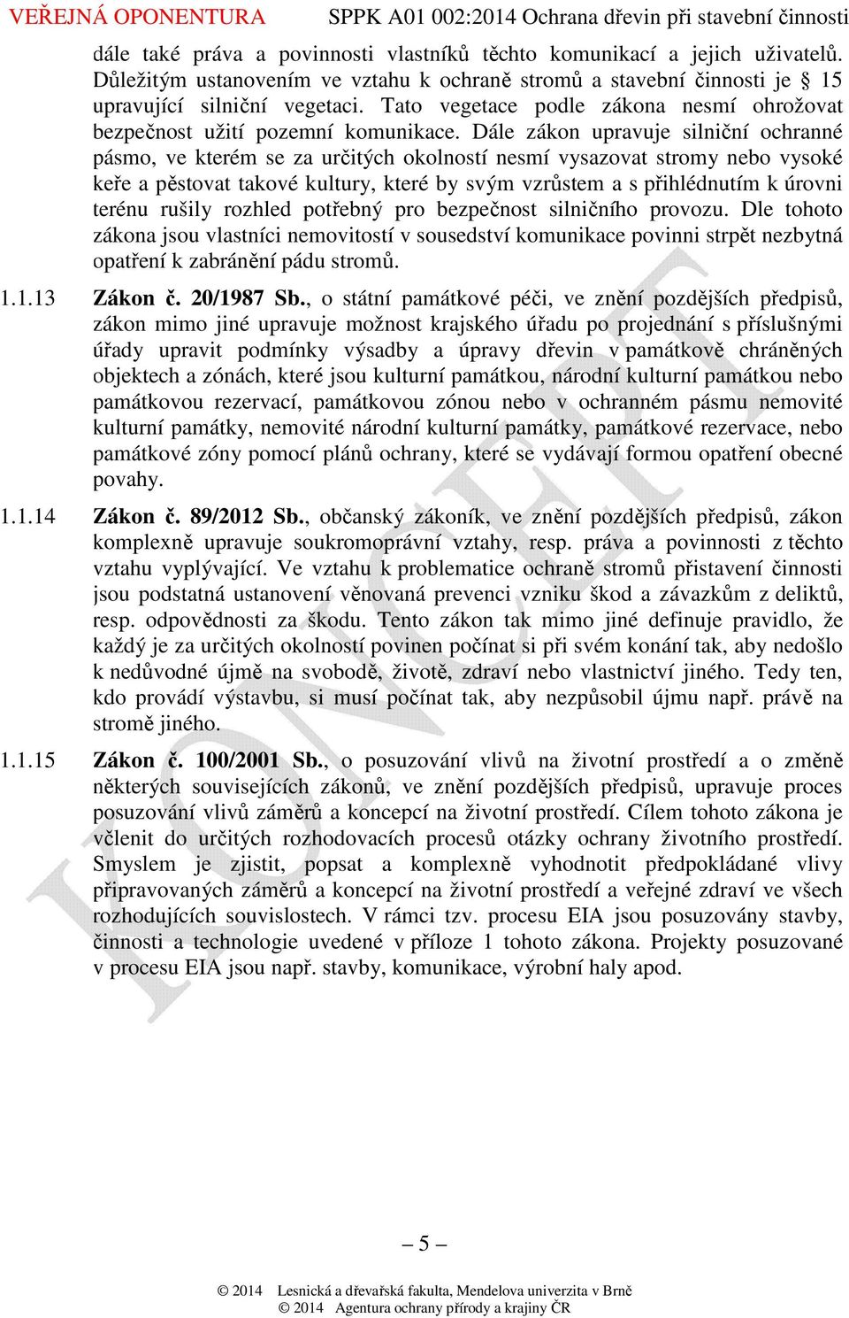 Dále zákon upravuje silniční ochranné pásmo, ve kterém se za určitých okolností nesmí vysazovat stromy nebo vysoké keře a pěstovat takové kultury, které by svým vzrůstem a s přihlédnutím k úrovni