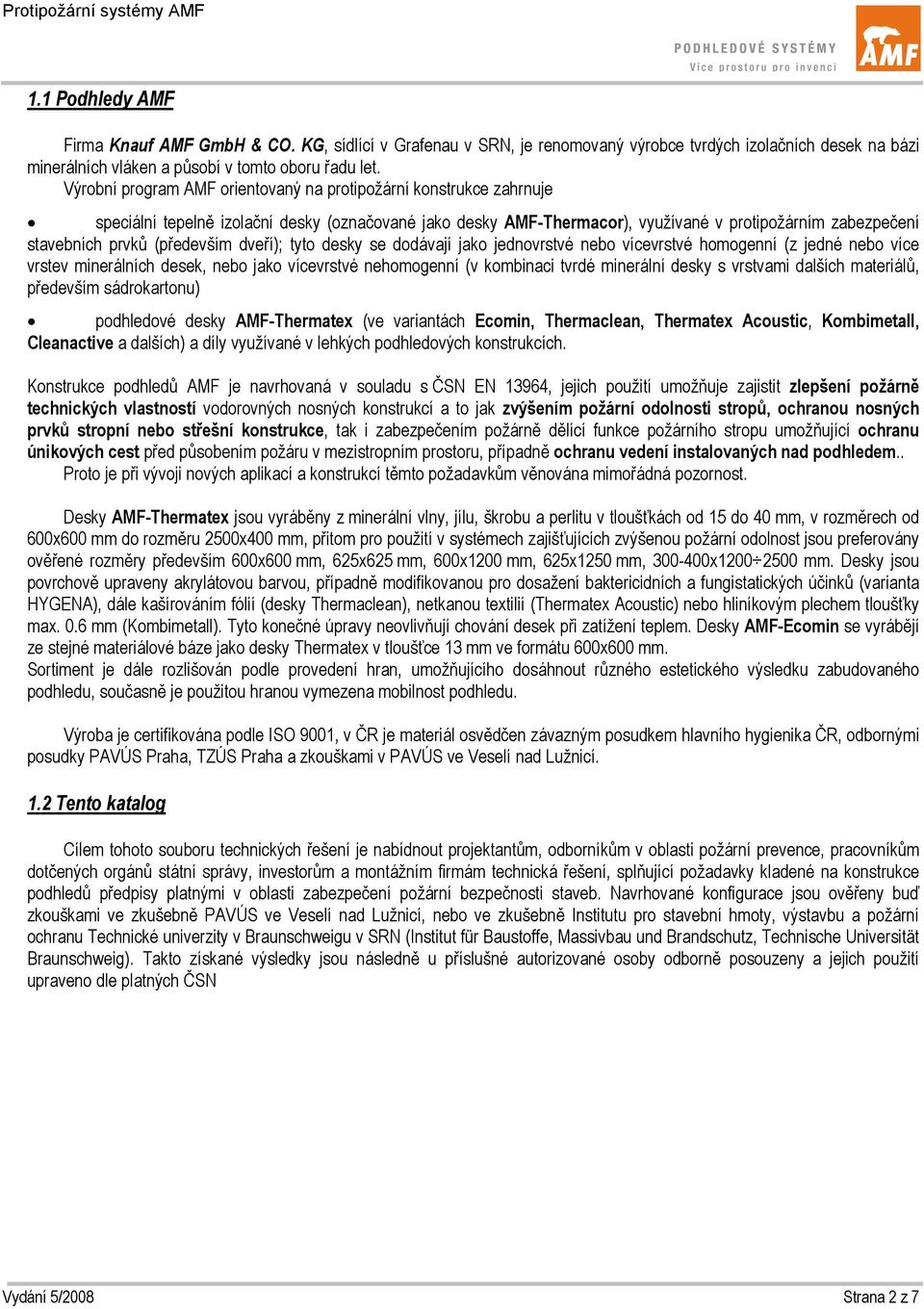 (především dveří); tyto desky se dodávají jako jednovrstvé nebo vícevrstvé homogenní (z jedné nebo více vrstev minerálních desek, nebo jako vícevrstvé nehomogenní (v kombinaci tvrdé minerální desky s