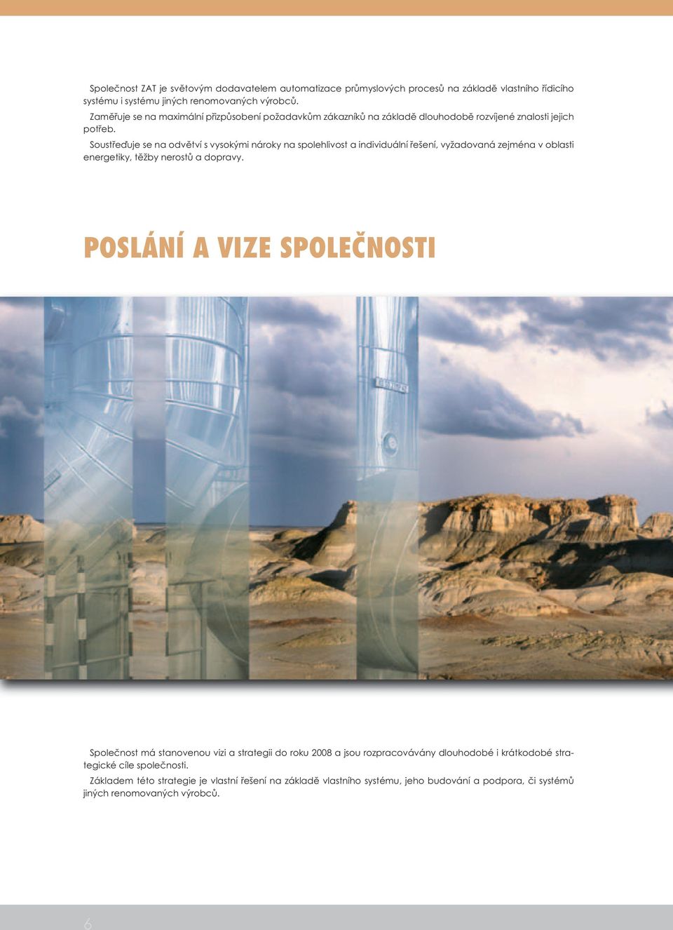 Soustřeďuje se na odvětví s vysokými nároky na spolehlivost a individuální řešení, vyžadovaná zejména v oblasti energetiky, těžby nerostů a dopravy.