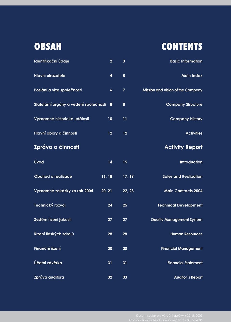 19 Sales and Realization Významné zakázky za rok 2004 20, 21 22, 23 Main Contracts 2004 Technický rozvoj 24 25 Technical Development Systém řízení jakosti 27 27 Quality Management System Řízení