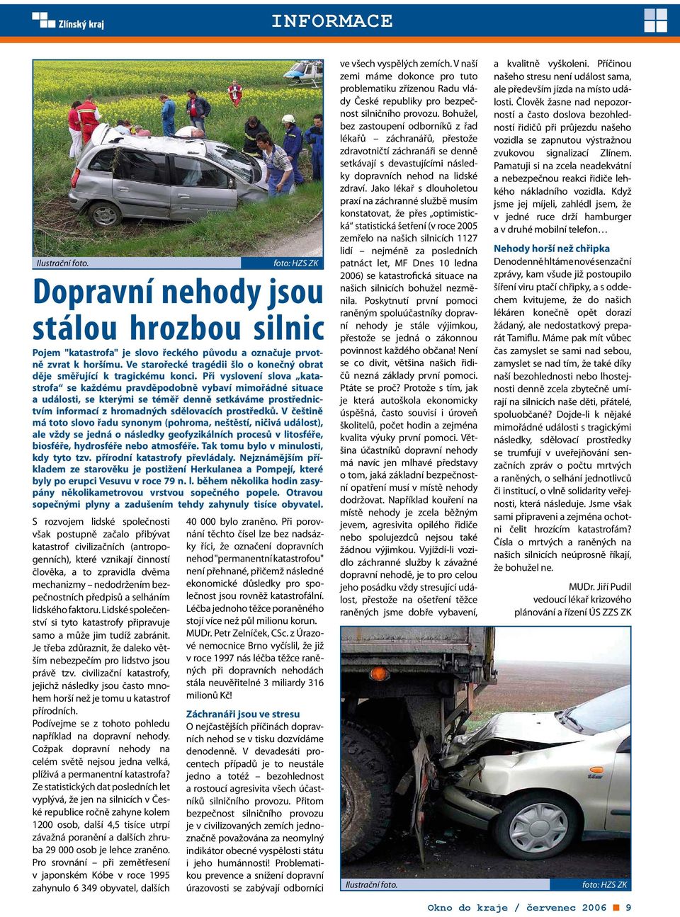 mechanizmy nedodržením bezpečnostních předpisů a selháním lidského faktoru. Lidské společenství si tyto katastrofy připravuje samo a může jim tudíž zabránit.