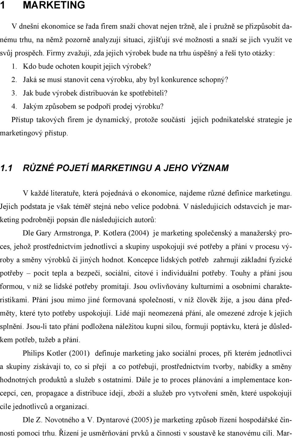 Jak bude výrobek distribuován ke spotřebiteli? 4. Jakým způsobem se podpoří prodej výrobku?