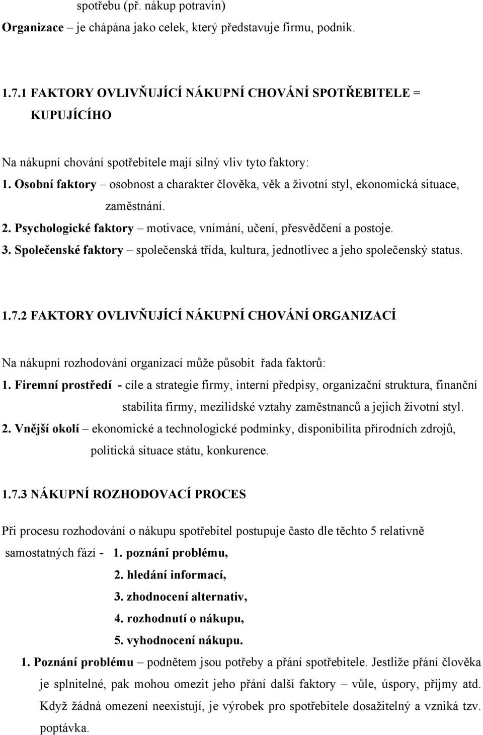 Osobní faktory osobnost a charakter člověka, věk a životní styl, ekonomická situace, zaměstnání. 2. Psychologické faktory motivace, vnímání, učení, přesvědčení a postoje. 3.