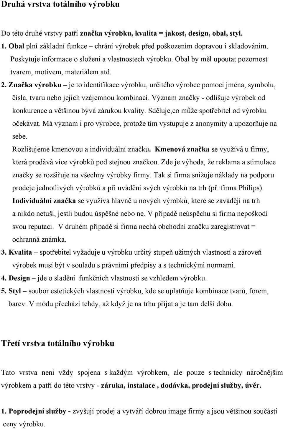 Značka výrobku je to identifikace výrobku, určitého výrobce pomocí jména, symbolu, čísla, tvaru nebo jejich vzájemnou kombinací.