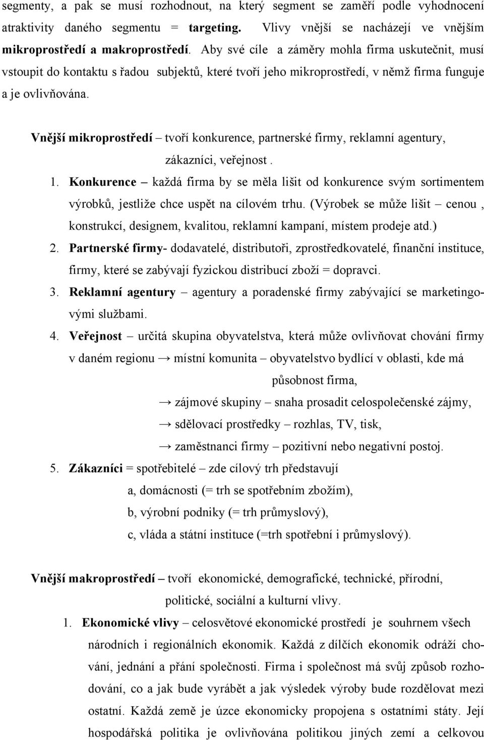 Vnější mikroprostředí tvoří konkurence, partnerské firmy, reklamní agentury, zákazníci, veřejnost. 1.