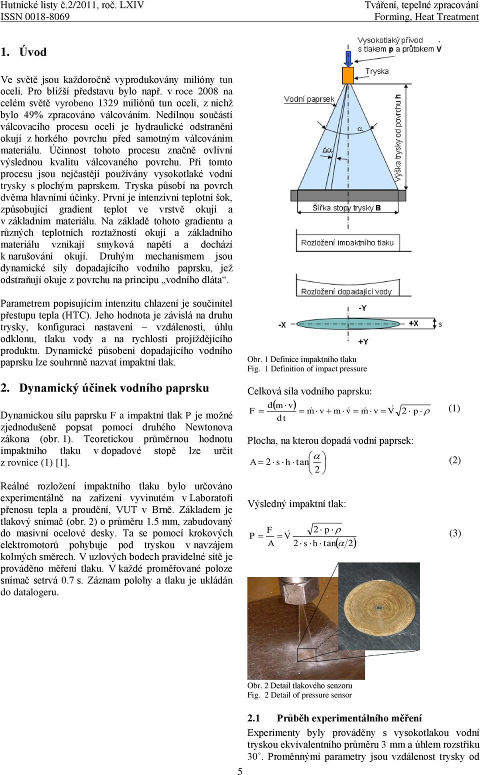 Nedílnou součástí válcovacího procesu oceli je hydraulické odstranění okují z horkého povrchu před samotným válcováním materiálu.