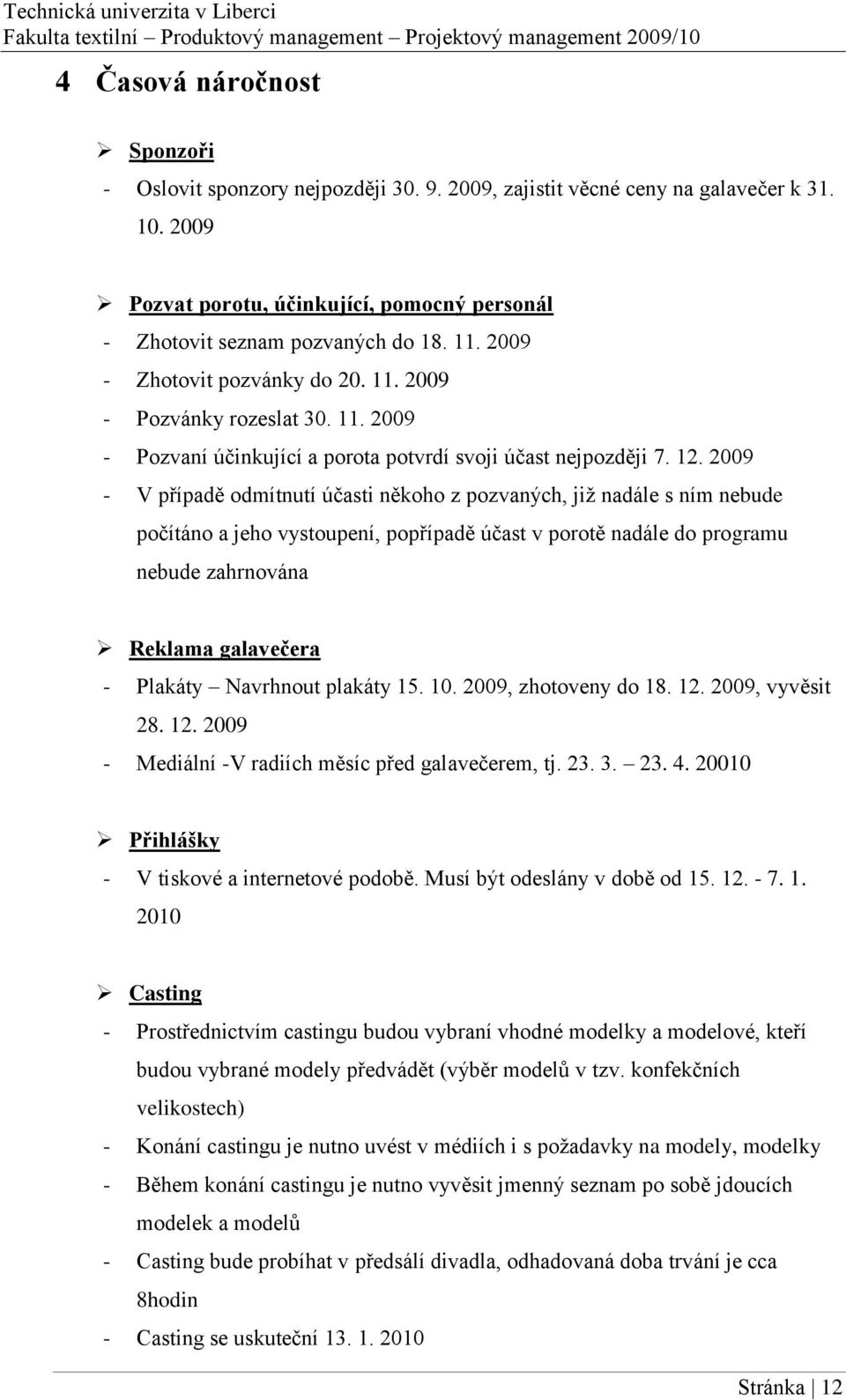 2009 - V případě odmítnutí účasti někoho z pozvaných, již nadále s ním nebude počítáno a jeho vystoupení, popřípadě účast v porotě nadále do programu nebude zahrnována Reklama galavečera - Plakáty