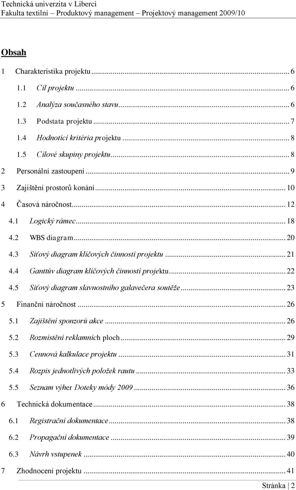 4 Ganttův diagram klíčových činností projektu... 22 4.5 Síťový diagram slavnostního galavečera soutěže... 23 5 Finanční náročnost... 26 5.1 Zajištění sponzorů akce... 26 5.2 Rozmístění reklamních ploch.