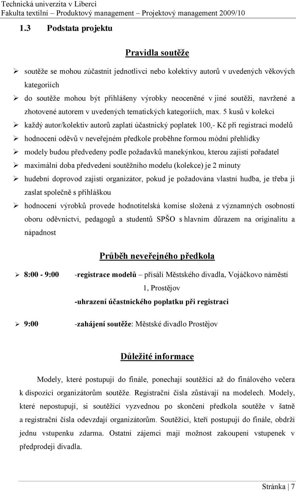 5 kusů v kolekci každý autor/kolektiv autorů zaplatí účastnický poplatek 100,- Kč při registraci modelů hodnocení oděvů v neveřejném předkole proběhne formou módní přehlídky modely budou předvedeny