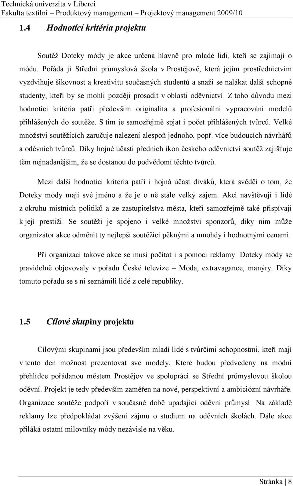 prosadit v oblasti oděvnictví. Z toho důvodu mezi hodnotící kritéria patří především originalita a profesionální vypracování modelů přihlášených do soutěže.